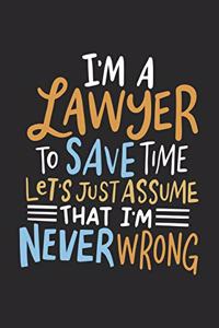 I'm A Lawyer To Save Time Let's Just Assume That I'm Never Wrong