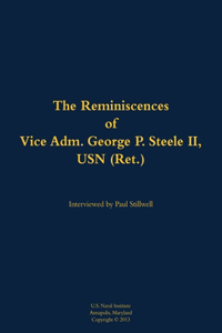 The Reminiscences of Vice Adm. George P. Steele II, USN (Ret.)