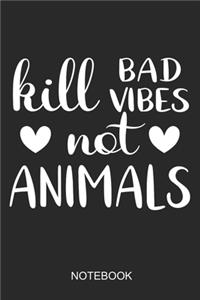 Kill Bad Vibes Not Animals Notebook