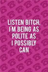 Listen Bitch, I'm Being As Polite AS I Possibly Can