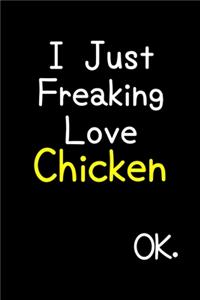 I Just Freaking Love Chicken Ok.