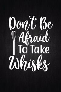 Don't Be Afraid to Take Whisks