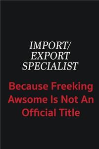 Import/Export Specialist because freeking awsome is not an official title