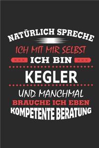 Natürlich spreche ich mit mir selbst Ich bin Kegler und manchmal brauche ich eben kompetente Beratung