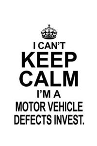 I Can't Keep Calm I'm A Motor Vehicle Defects Invest.
