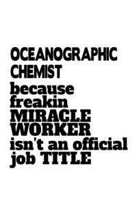 Oceanographic Chemist Because Freakin Miracle Worker Is Not An Official Job Title