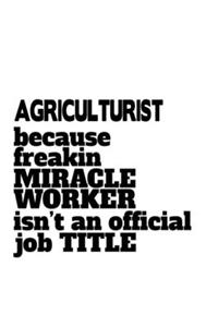 Agriculturist Because Freaking Miracle Worker Isn't An Official Job Title