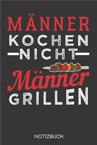 Männer kochen nicht - Männer grillen.