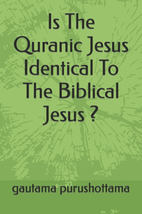 Is The Quranic Jesus Identical To The Biblical Jesus ?