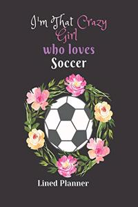 I'm That Crazy Girl who loves Soccer Lined Planner