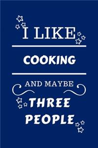 I Like Cooking And Maybe Three People