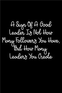 A Sign Of A Good Leader Is Not How Many Followers You Have, But How Many Leaders You Create