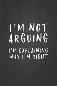 I'm Not Arguing, I'm Explaining Why I'm Right