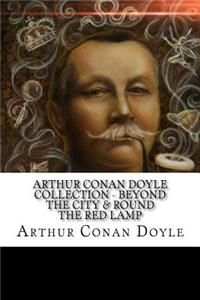 Arthur Conan Doyle Collection - Beyond the City & Round The Red Lamp