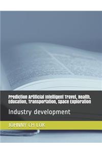 Prediction Artificial Intelligent Travel, Health, Education, Transportation, Space Exploration