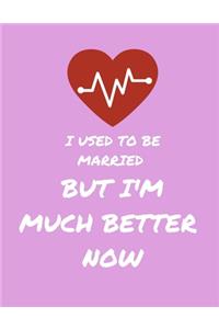 I Used To Be Married...But I'm Much Better Now
