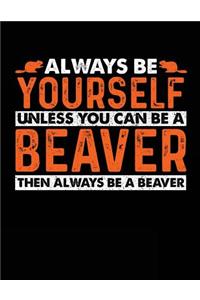 Always Be Yourself Unless You Can Be a Beaver Then Always Be a Beaver
