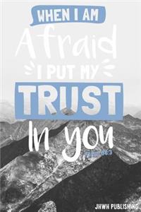 When I am afraid, I put my trust in you Psalm 56