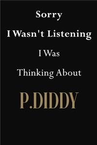 Sorry I Wasn't Listening I Was Thinking About P.Diddy