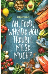 Ah, food, why do you trouble me so much?