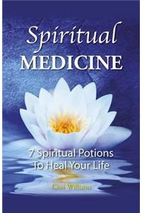 Spiritual Medicine – 7 Spiritual Potions to Heal Your Life