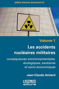 Les accidents nucleaires militaires: Consequences environnementales, ecologiques, sanitaires et socio-economiques