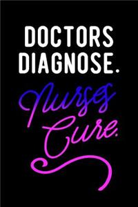 Doctors Diagnose. Nurses Cure.