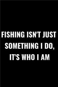 Fishing Isn't Just Something I Do, It's Who I Am