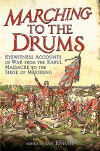 Marching to the Drums: Eyewitness Accounts of Battle from the Crimea to the Siege of Mafeking