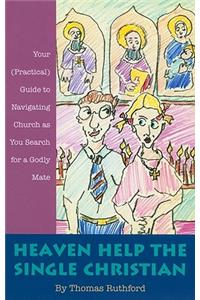 Heaven Help the Single Christian: Your (Practical) Guide to Navigating Church as You Search for a Godly Mate