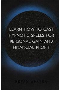 Learn How To Cast Hypnotic Spells For Personal Gain And Financial Profit