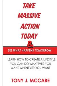 Take Massive Action Today and See What Happens Tomorrow