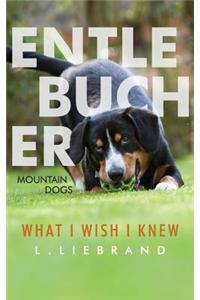 Entlebucher Mountain Dogs - What I Wish I Knew