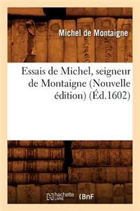 Essais de Michel, Seigneur de Montaigne (Nouvelle Édition) (Éd.1602)