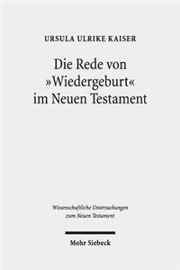 Die Rede von "Wiedergeburt" im Neuen Testament: Ein Metapherntheoretisch Orientierter Neuansatz Nach 100 Jahren Forschungsgeschichte