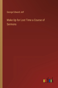 Make Up for Lost Time a Course of Sermons