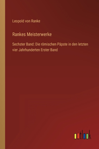 Rankes Meisterwerke: Sechster Band: Die römischen Päpste in den letzten vier Jahrhunderten Erster Band