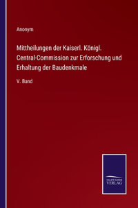 Mittheilungen der Kaiserl. Königl. Central-Commission zur Erforschung und Erhaltung der Baudenkmale