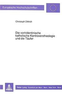 Vortridentinische Katholische Kontroverstheologie Und Die Taeufer