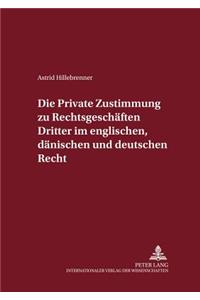 Private Zustimmung Zu Rechtsgeschaeften Dritter Im Englischen, Daenischen Und Deutschen Recht