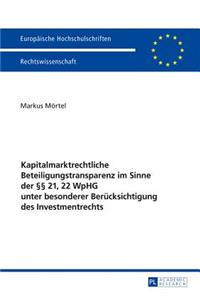 Kapitalmarktrechtliche Beteiligungstransparenz im Sinne der §§ 21, 22 WpHG unter besonderer Beruecksichtigung des Investmentrechts