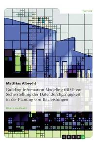 Building Information Modeling (BIM) zur Sicherstellung der Datendurchgängigkeit in der Planung von Bauleistungen