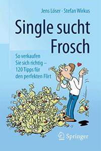 Single Sucht Frosch: So Verkaufen Sie Sich Richtig - 120 Tipps Für Den Perfekten Flirt