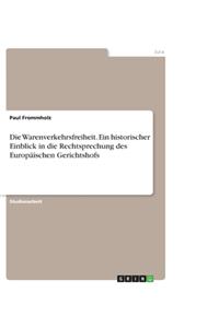 Die Warenverkehrsfreiheit. Ein historischer Einblick in die Rechtsprechung des Europäischen Gerichtshofs