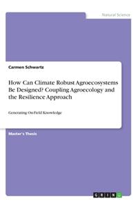 How Can Climate Robust Agroecosystems Be Designed? Coupling Agroecology and the Resilience Approach