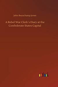 Rebel War Clerk´s Diary at the Confederate States Capital