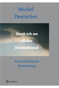 Denk ich an dieses Deutschland !
