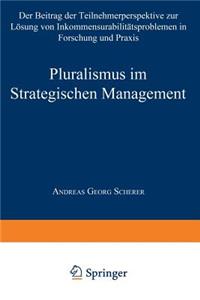 Pluralismus Im Strategischen Management: Der Beitrag Der Teilnehmerperspektive Zur Lösung Von Inkommensurabilitätsproblemen in Forschung Und PRAXIS