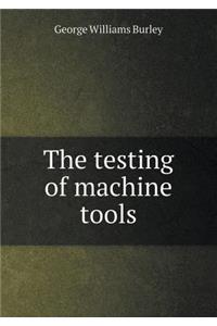 The Testing of Machine Tools