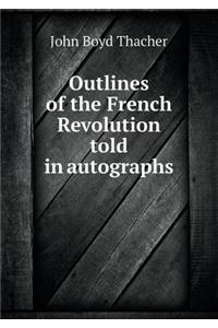 Outlines of the French Revolution Told in Autographs